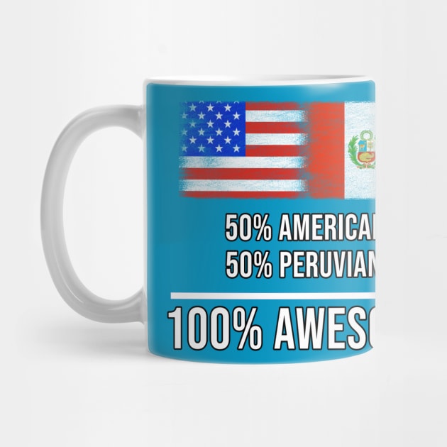 50% American 50% Peruvian 100% Awesome - Gift for Peruvian Heritage From Peru by Country Flags